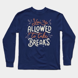 You're Allowed To Take Breaks Long Sleeve T-Shirt